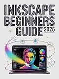 Inkscape Beginners Guide 2026: The Ultimate Step-by-Step Blueprint for Creating Logos, Illustrations, and Print-Ready Artwork Without Expensive Software