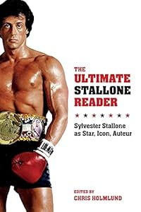 The Ultimate Stallone Reader: Sylvester Stallone as Star, Icon, Auteur