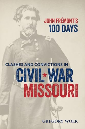 John Frémont’s 100 Days: Clashes and Convictions in Civil War Missouri