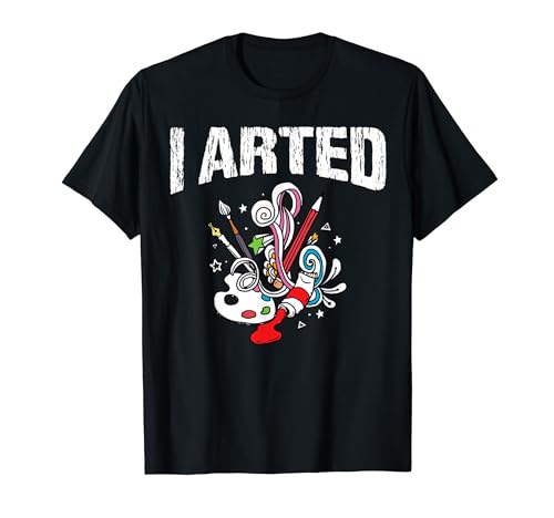 I Arted Funny Art Teacher Student Paint & brushes Artist Maglietta