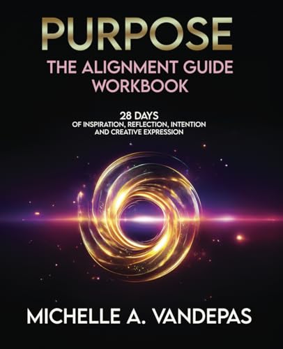 PURPOSE: The Alignment Guide: 28 Days of Inspiration, Reflection, Intention and Creative Expression. (Spark: The Radically Authentic Life)