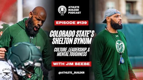 Athlete Builder Ep. #139--Colorado State's Shelton Bynum: Culture, Leadership, & Mental Toughness
