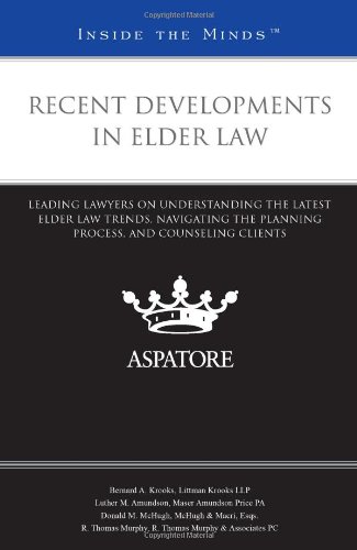 Recent Developments in Elder Law: Leading Lawyers on Understanding the Latest Elder Law Trends, Navigating the Planning Process, and Counseling Clients (Inside the Minds)