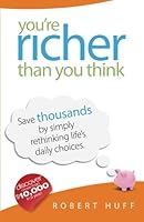 You're Richer Than You Think: Save thousands by simply rethinking life’s daily choices. 1475083858 Book Cover