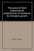 The grace of God (supernatural enablement): A handbook for Christian growth 0934942862 Book Cover