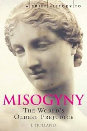 A Brief History of Misogyny: The World's Oldest Prejudice 2nd Edition book cover