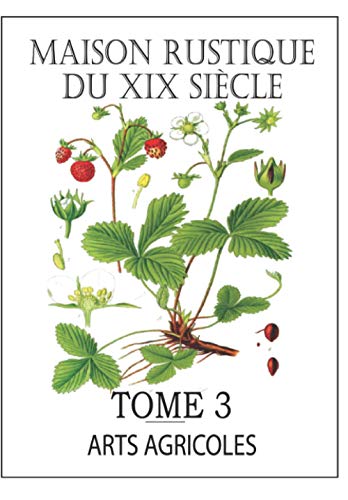 MAISON RUSTIQUE DU XIXe SIÈCLE - TOME 3: Arts Agricoles: Encyclopédie d'Agriculture Pratique