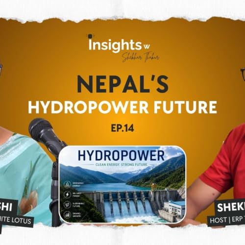 Nepal Hydropower: Investment, Challenges & Future | Suman Joshi | Insights with Shekhar Thakur | EP 14