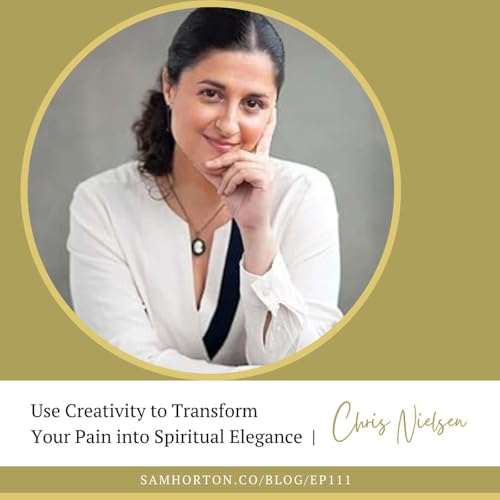 Use Creativity to Transform Your Pain into Spiritual Elegance: Healing Through Art, Intuition & Soul Expression | Chris Nielsen