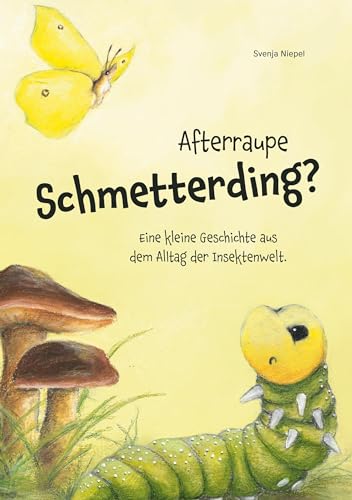 Afterraupe Schmetterding: Eine kleine Geschichte aus dem Alltag der Insektenwelt