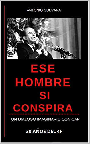 ESE HOMBRE SI CONSPIRA: 30 años del 4F (Spanish Edition)