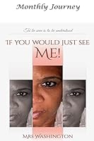 Monthly Journey IF YOU WOULD JUST SEE ME!: To be seen is to be understood 1987410173 Book Cover