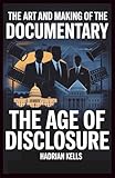 The Art and Making of the Documentary: The Age of Disclosure (Revealing Disclosure)