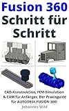 Fusion 360 | Schritt für Schritt: CAD-Konstruktion, FEM-Simulation & CAM für Anfänger. Der Praxisguide für Autodesk Fusion 360! (Fusion 360 | CAD, CAM & FEM von einem Ingenieur lernen 1)