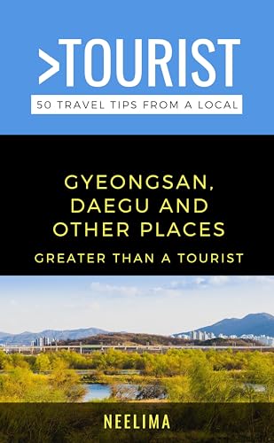 Greater Than a Tourist South Korea: Gyeongsan, Daegu and Oother Places : 50 Travel Tips from a Local: South Korea: Gyeongsan, Daegu & Oother Places Travel ... Hidden Gems, & Authentic Experiences)