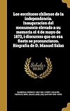 Los escritores chilenos de la independencia. Inauguracion del monumento elevado a su memoria el 4 de mayo de 1873, i discursos que en esa fiesta se pronunciaron. Biografia de D. Manuel Salas