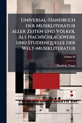 Universal-Handbuch der Musikliteratur aller Zeiten und Völker. Als Nachschlagewerk und Studienquelle der Welt-Musikliteratur; Volume 20 (German Edition)