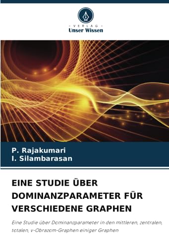 EINE STUDIE ÜBER DOMINANZPARAMETER FÜR VERSCHIEDENE GRAPHEN: Eine Studie über Dominanzparameter in den mittleren, zentralen, totalen, v-Obrazom-Graphen einiger Graphen