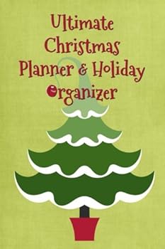Ultimate Christmas Planner & Holiday Organizer: Budgets, Shopping Lists, Christmas Cards, Gifts, Meals, Christmas Eve & Christmas Day Half-Hour Planner (6"x9" 90 pages)