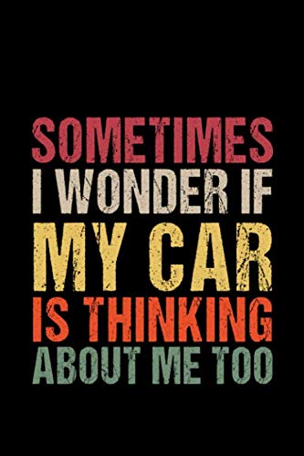 Sometimes i wonder if my car is thinking about me too: Car Lover Gifts for men and women