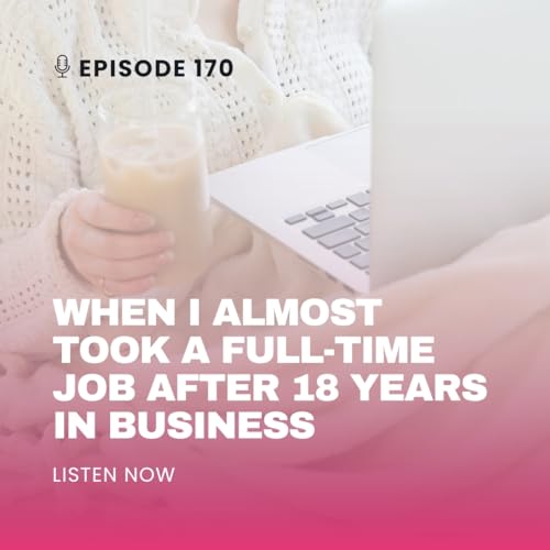 EP170: When I Almost Took a Full-Time Job After 18 Years in Business