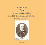Troja: Mythos und Wirklichkeit - Zum 200. Geburtstag des Entdeckers Heinrich Schliemann - Hachtel Wolfgang 