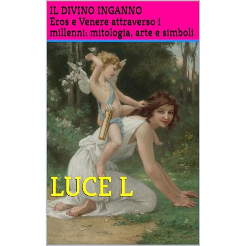 IL DIVINO INGANNO Eros e Venere attraverso i millenni: mitologia, arte e simboli Audiobook By Luce L cover art