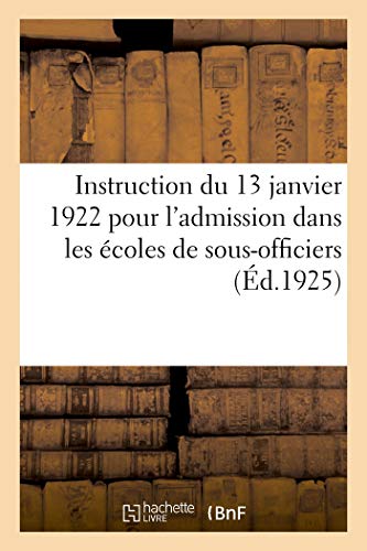 Instruction Du 13 Janvier 1922 Pour l'Admission Dans Les Écoles de Sous-Officiers, Saint-Maixent (French Edition)
