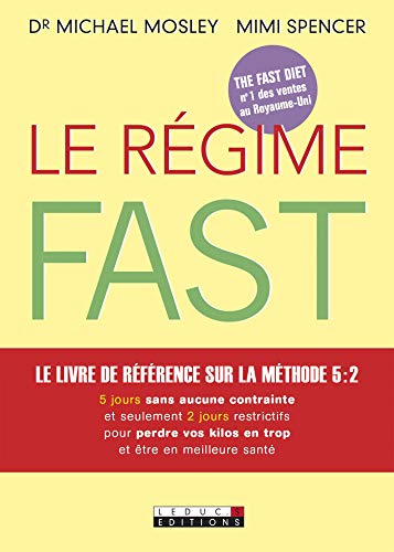 Le Régime Fast: Le livre de référence sur la méthode 5 : 2 5 jours sans aucune contrainte et seulement 2 jours restrictifs pour perdre vos kilos en trop et être en meilleure santé (SANTE/FORME)