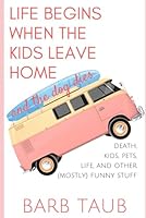 Life Begins When The Kids Leave Home And The Dog Dies 1976934125 Book Cover