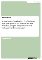 Beobachtungsbericht einer Schülerin mit Asperger-Syndrom in der dritten Klasse. Protokoll, Analyse, Interpretation und pädagogische Konsequenzen 3668358834 Book Cover