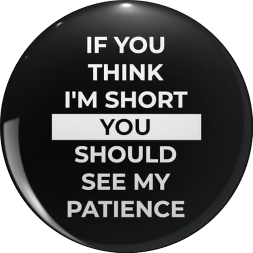 If You Think I'm Short You Should See My Patience