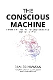 THE CONSCIOUS MACHINE: FROM ARTIFICIAL TO ENLIGHTENED INTELLIGENCE