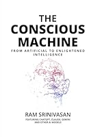 THE CONSCIOUS MACHINE: FROM ARTIFICIAL TO ENLIGHTENED INTELLIGENCE B0D4R9NJ53 Book Cover