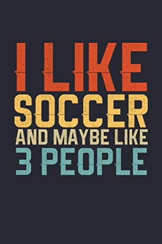I Like Soccer and Maybe Like 3 People: Blank Lined Journal gift idea for Men Women To Write In for Soccer Lovers | 6x9 Notebook Matte Finish 120 Pages