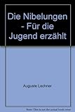 Die Nibelungen - Für die Jugend erzählt - Auguste Lechner