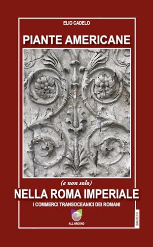 Piante americane (e non solo) nella Roma imperiale. I commerci transoceanici dei Roman