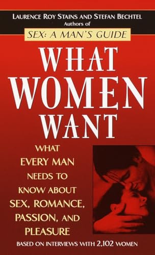 What Women Want: What Every Man Needs to Know About Sex, Romance, Passion, and Pleasure