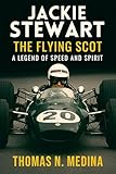 Jackie Stewart: The Flying Scot ? A Legend of Speed and Spirit (English Edition)