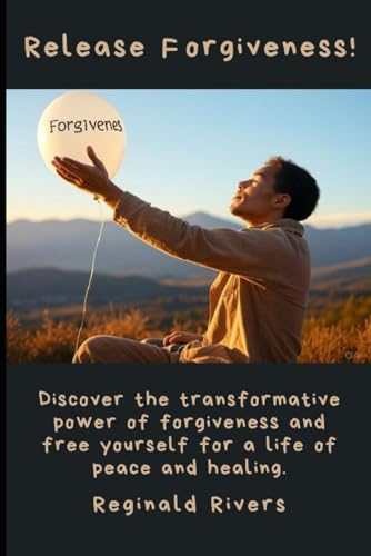 Release Forgiveness!: Discover the transformative power of forgiveness and free