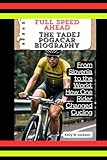 Full Speed Ahead: The Tadej Pogacar Biography: From Slovenia to the World: How One Rider Changed Cycling