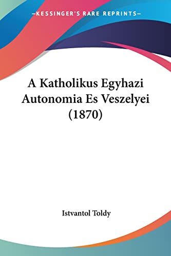 A Katholikus Egyhazi Autonomia Es Veszelyei (1870) (Hebrew Edition)