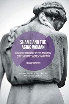 Hardcover Shame and the Aging Woman: Confronting and Resisting Ageism in Contemporary Women's Writings Book