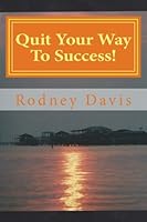 Quit Your Way To Success!: 27 Steps to Life changing Success Today! 1511904208 Book Cover