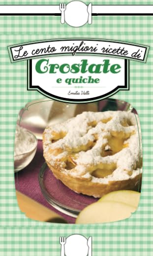 Le cento migliori ricette di crostate e quiche (Italian Edition) Paperback – March 20, 2018