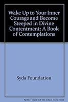 Wake Up to Your Inner Courage and Become Steeped in Divine Contentment: A Book of Contemplations 0911307559 Book Cover