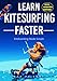 Learn Kitesurfing Faster: Kitesurfing Made Simple