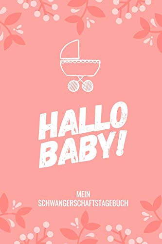 HALLO BABY! MEIN SCHWANGERSCHAFTSTAGEBUCH: A5 Tagebuch mit schönen Sprüchen als Geschenk für Schwangere | Geschenkidee für werdene Mütter | ... Kalender | Erinnerungsalbum (German Edition)