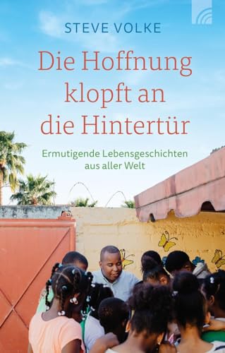 Die Hoffnung klopft an die Hintertür: Ermutigende Lebensgeschichten aus aller Welt. Berichte von Menschen, die aufgewachsen in schwierigen ... konnten - echte Hoffnungsgeschichten.