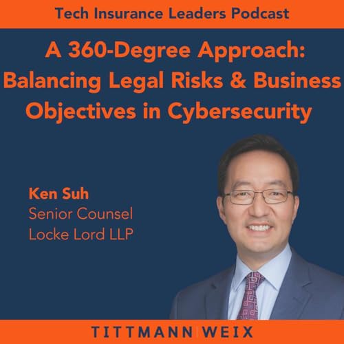 Ep. 14 - A 360-Degree Approach: Balancing Legal Risks and Business Objectives in Cybersecurity - with Ken Suh